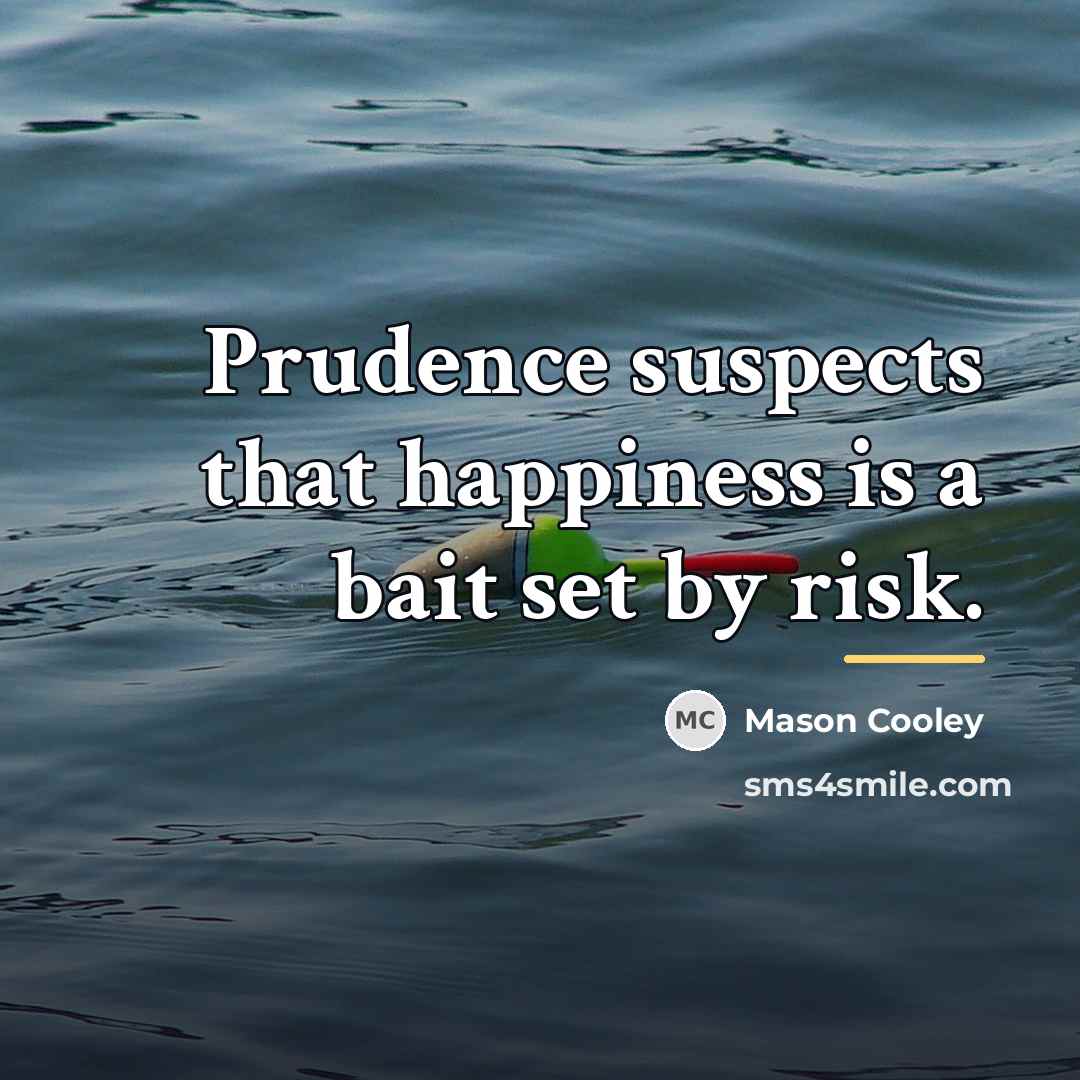 “Prudence suspects that happiness is a bait set by risk.…” quote by Mason Cooley