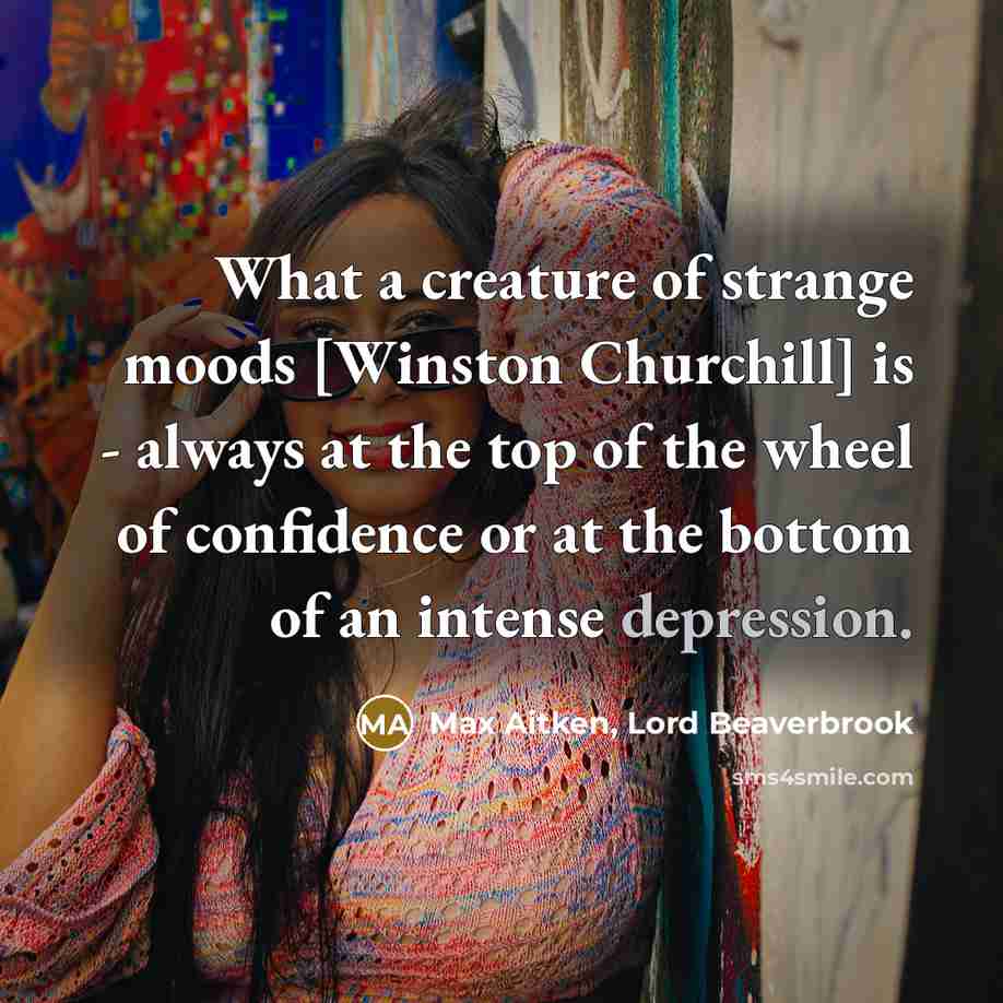 “What a creature of strange moods [Winston Churchill] is -…” quote by Max Aitken, Lord Beaverbrook