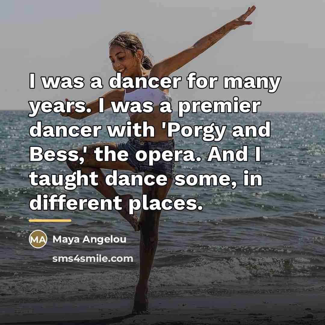 “I was a dancer for many years. I was a…” quote by Maya Angelou