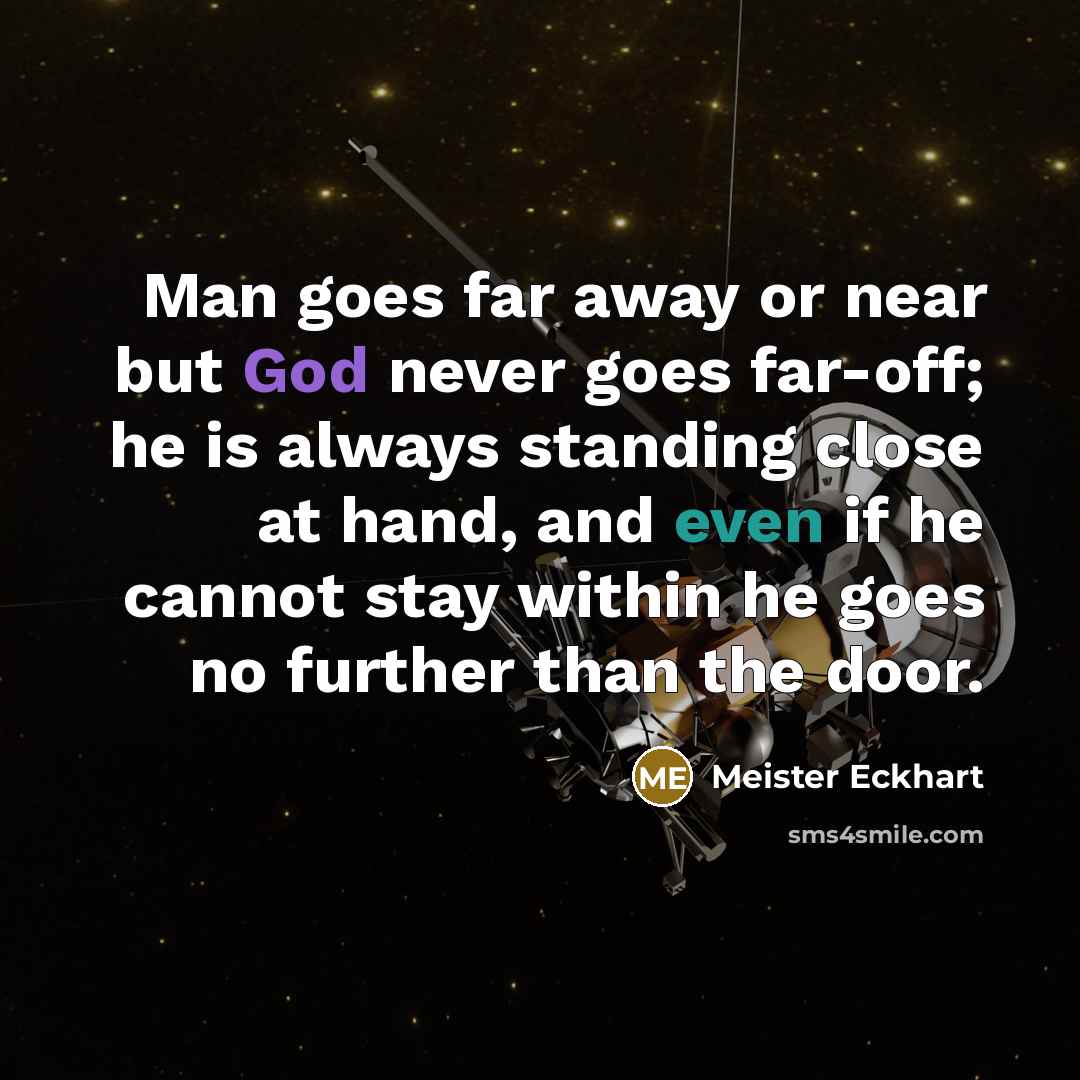 “Man goes far away or near but God never goes…” quote by Meister Eckhart