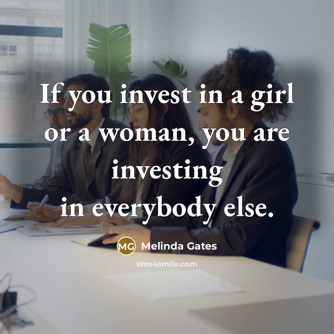 “If you invest in a girl or a woman, you…” quote by Melinda Gates