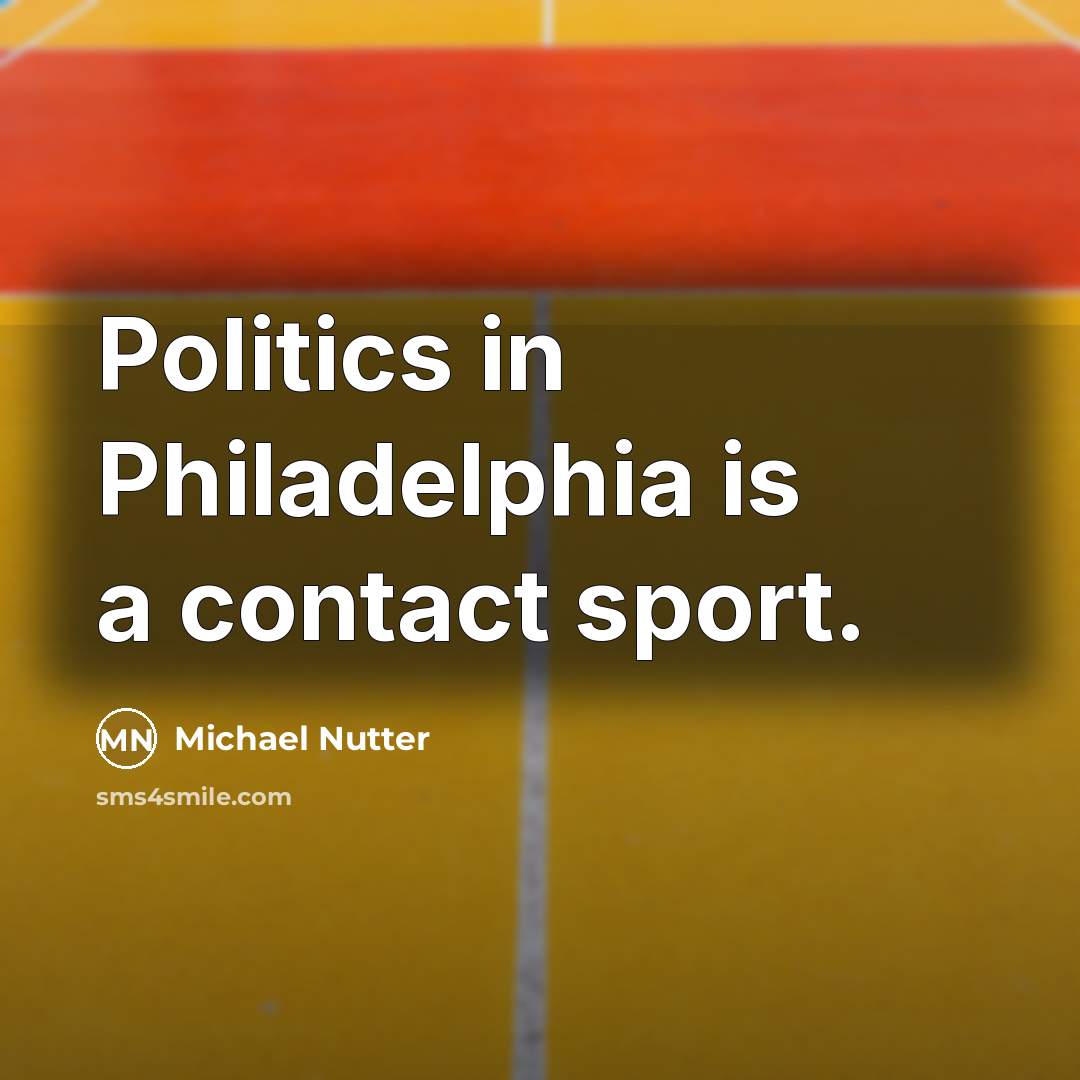“Politics in Philadelphia is a contact sport.…” quote by Michael Nutter