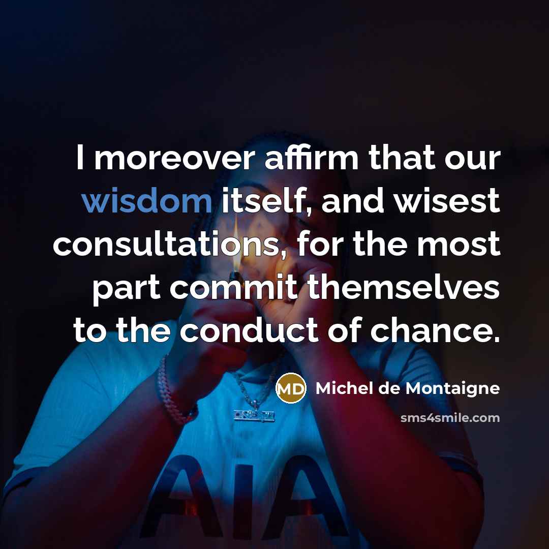 “I moreover affirm that our wisdom itself, and wisest consultations,…” quote by Michel de Montaigne