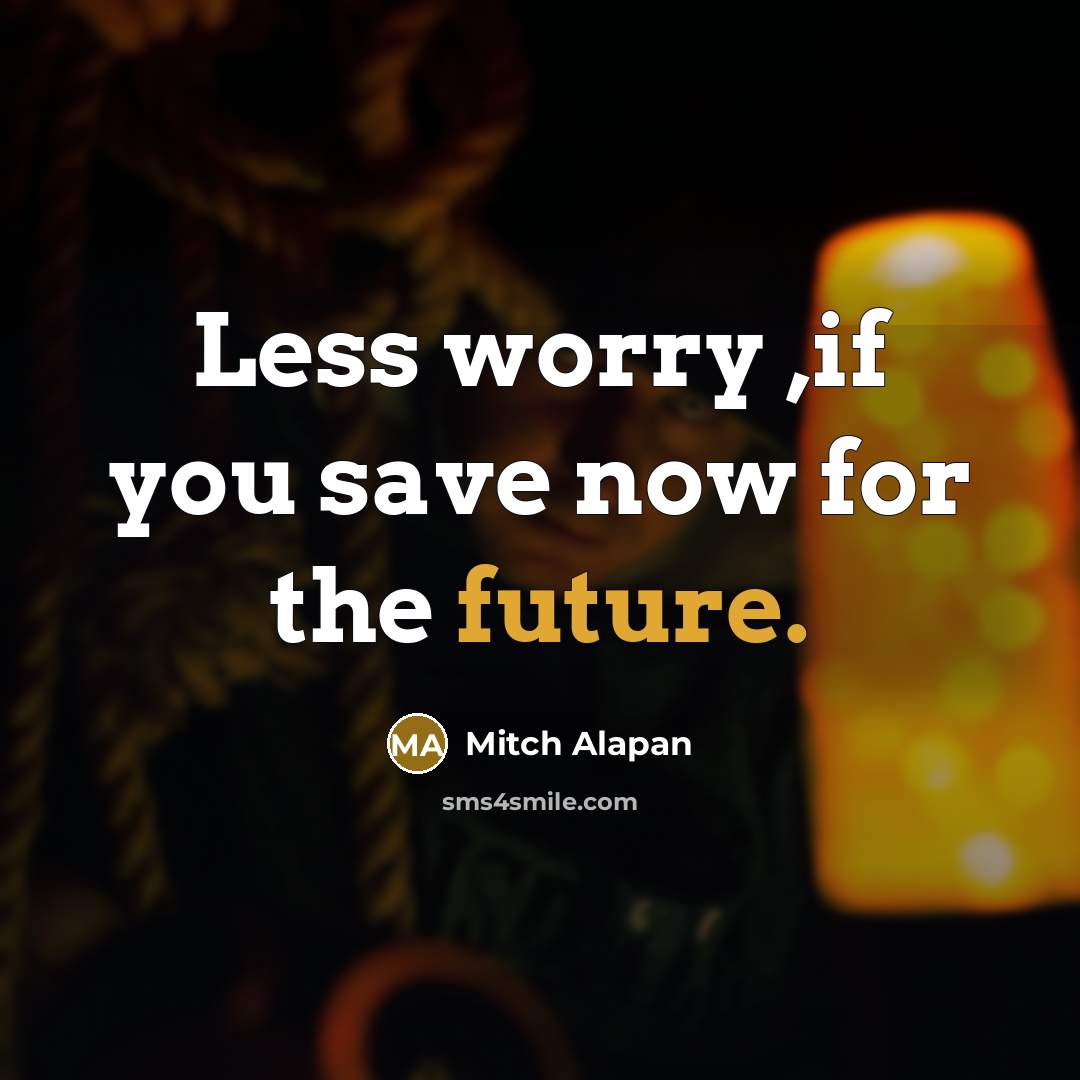 “Less worry ,if you save now for the future.…” quote by Mitch Alapan