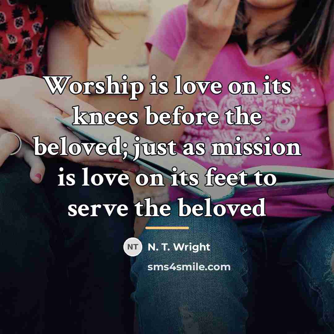 “Worship is love on its knees before the beloved; just…” quote by N. T. Wright