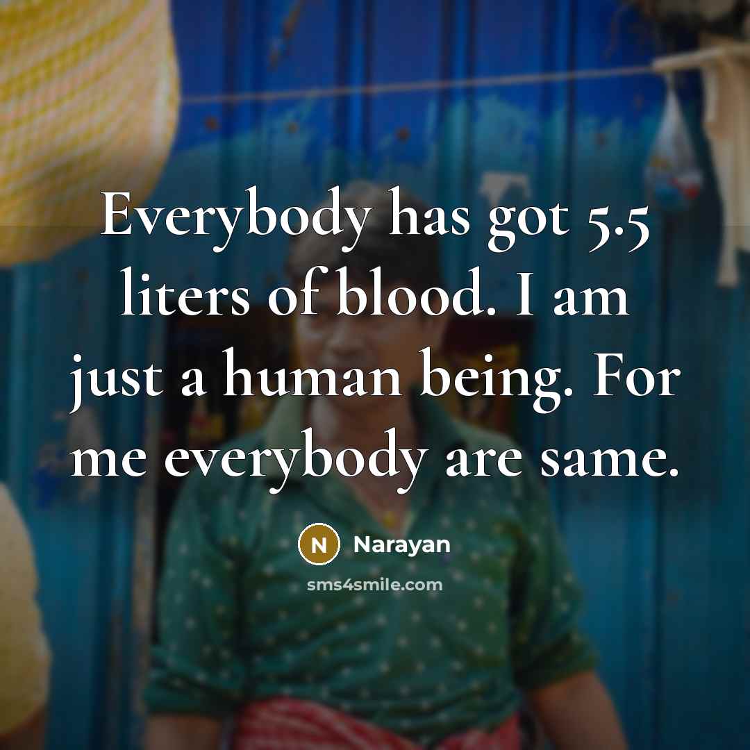 “Everybody has got 5.5 liters of blood. I am just…” quote by Narayan