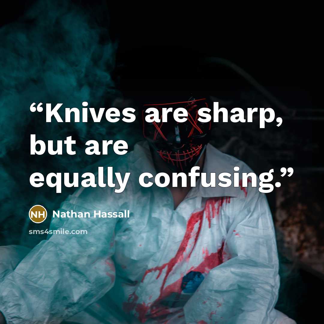 “Knives are sharp, but are equally confusing.” quote by Nathan Hassall