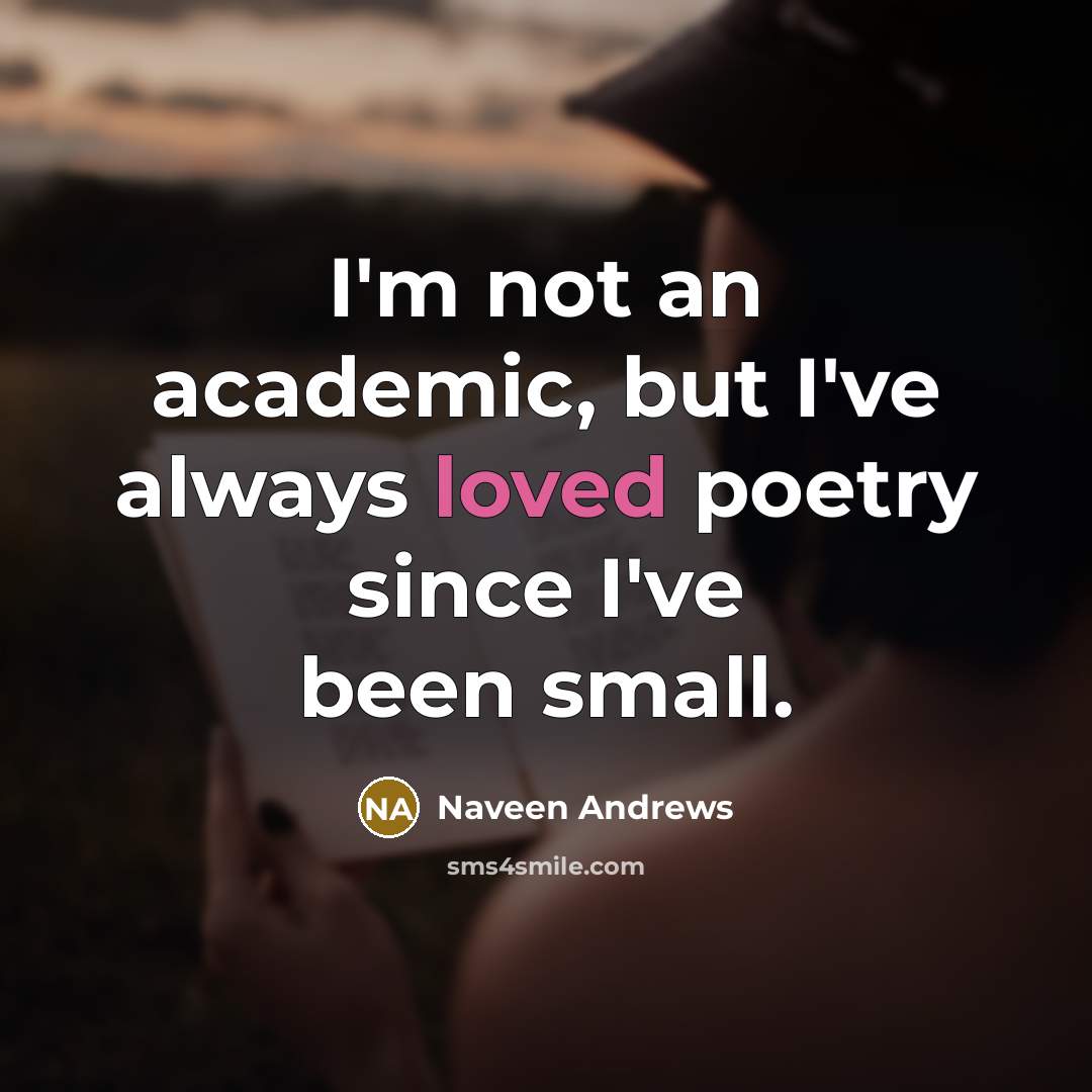 “I'm not an academic, but I've always loved poetry since…” quote by Naveen Andrews