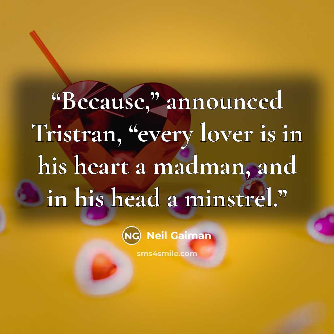 “Because,” announced Tristran, “every lover is in his heart a madman, and in his head a minstrel.” quote by Neil Gaiman