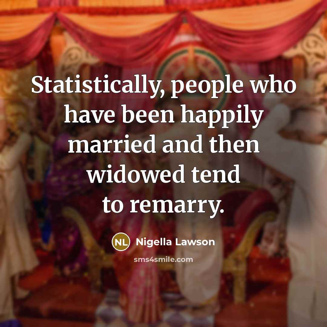 “Statistically, people who have been happily married and then widowed…” quote by Nigella Lawson