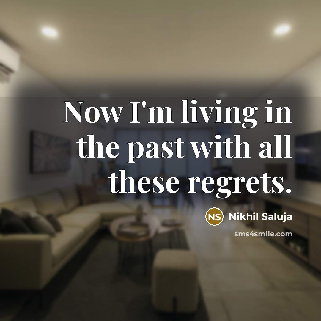 “Now I'm living in the past with all these regrets.…” quote by Nikhil Saluja