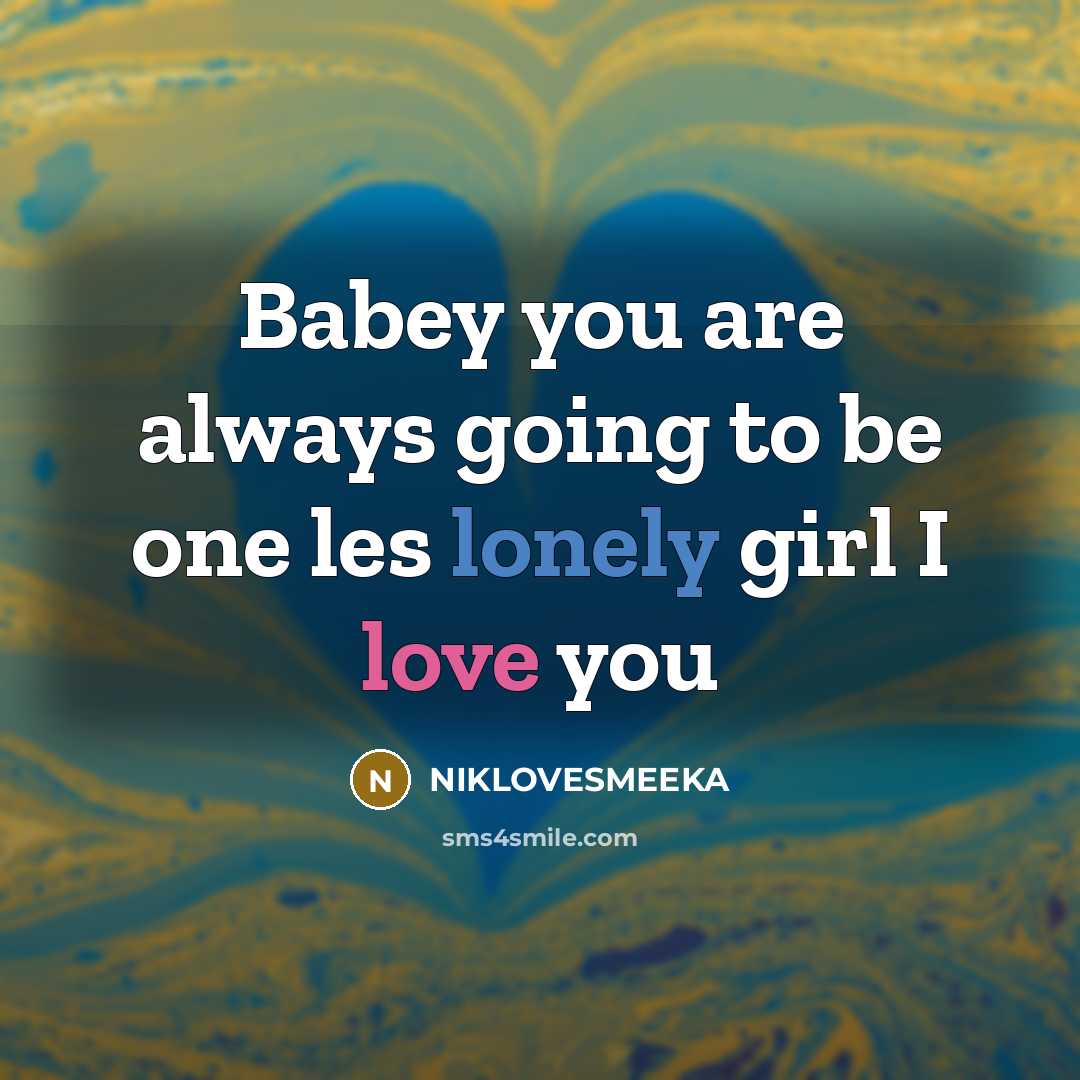 “Babey you are always going to be one les lonely…” quote by NIKLOVESMEEKA