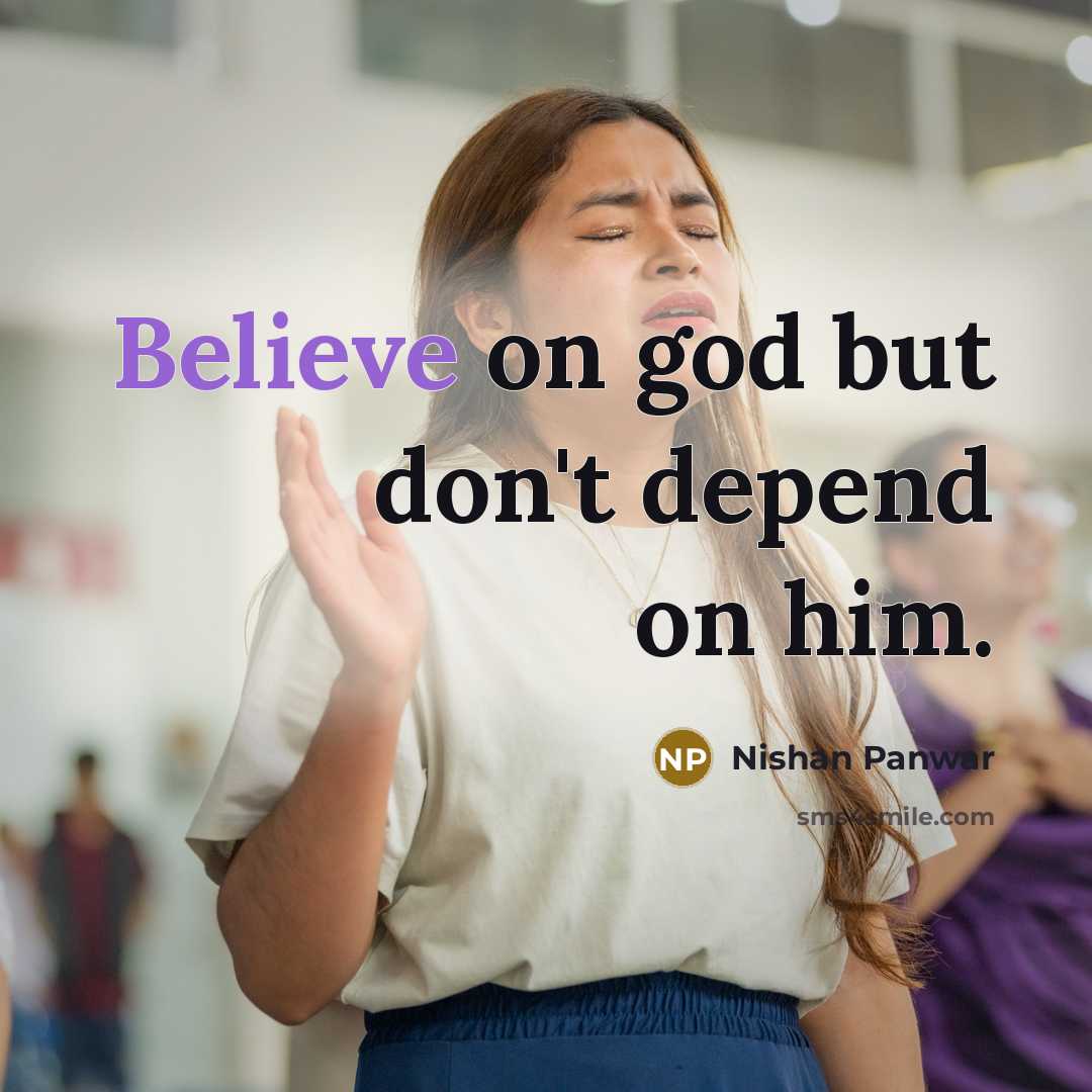 “Believe on god but don't depend on him.…” quote by Nishan Panwar
