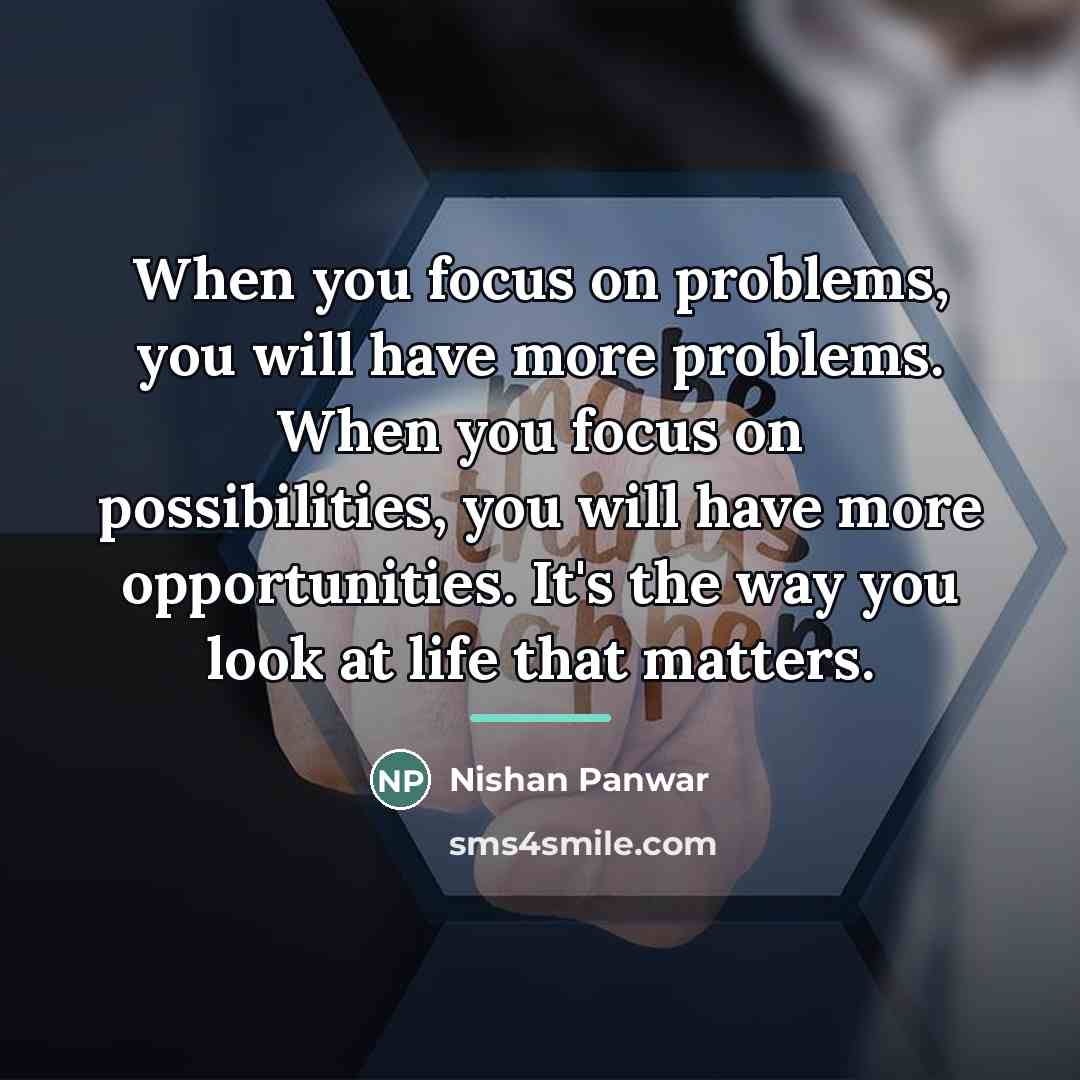 “When you focus on problems, you will have more problems.…” quote by Nishan Panwar