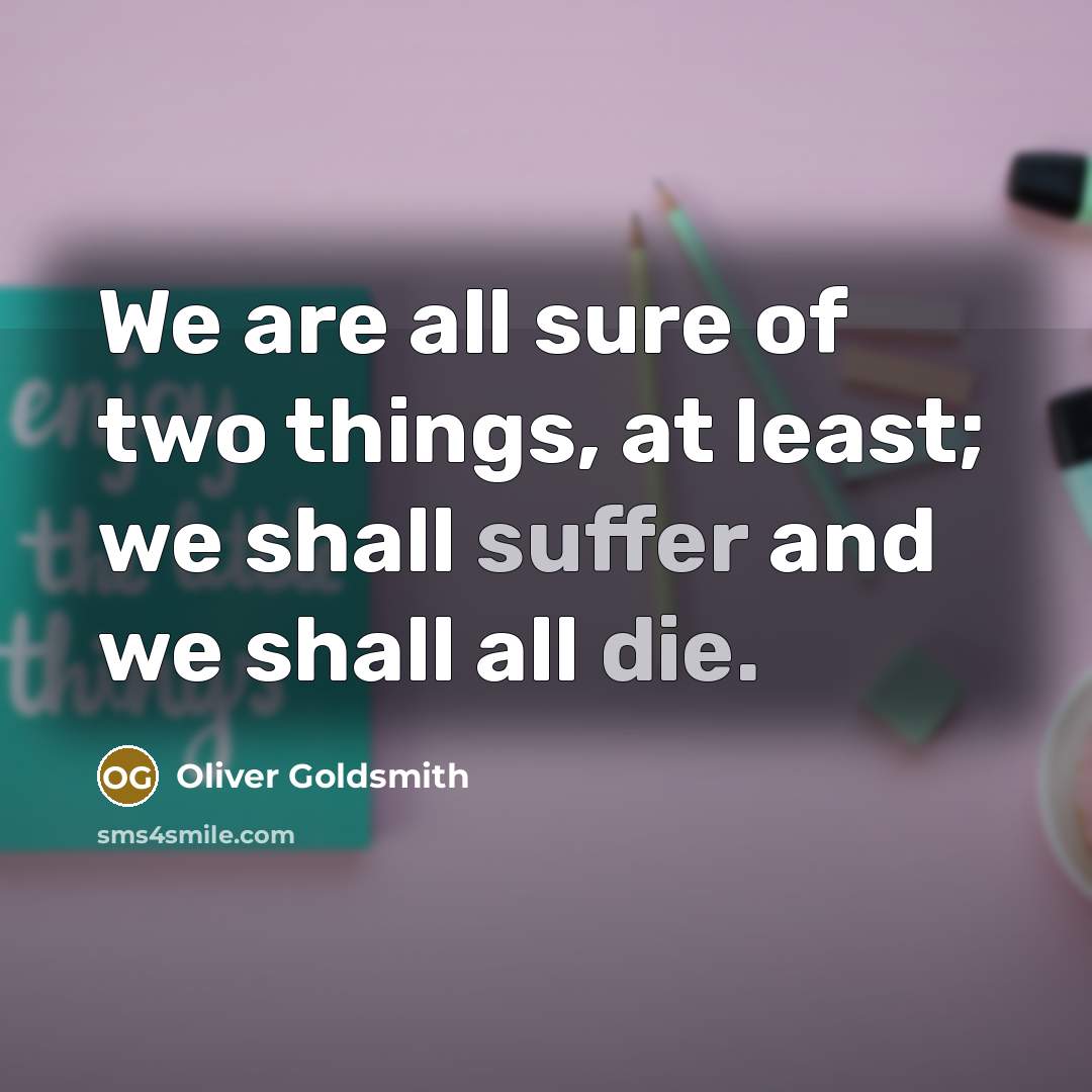 “We are all sure of two things, at least; we…” quote by Oliver Goldsmith