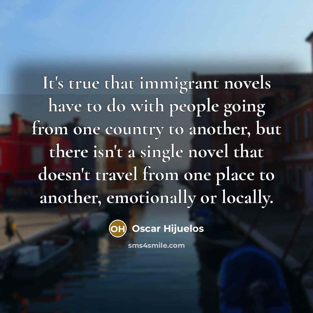 “It's true that immigrant novels have to do with people…” quote by Oscar Hijuelos