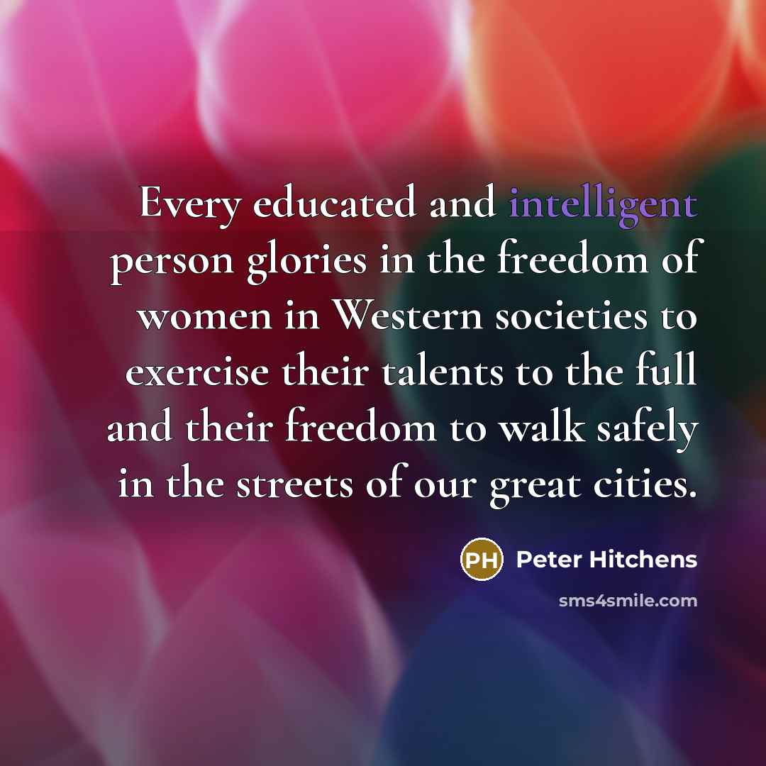 “Every educated and intelligent person glories in the freedom of…” quote by Peter Hitchens