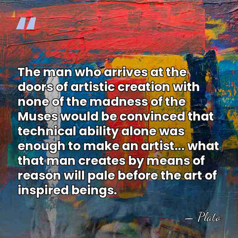 The man who arrives at the doors of artistic creation with none&hellip; - Plato
