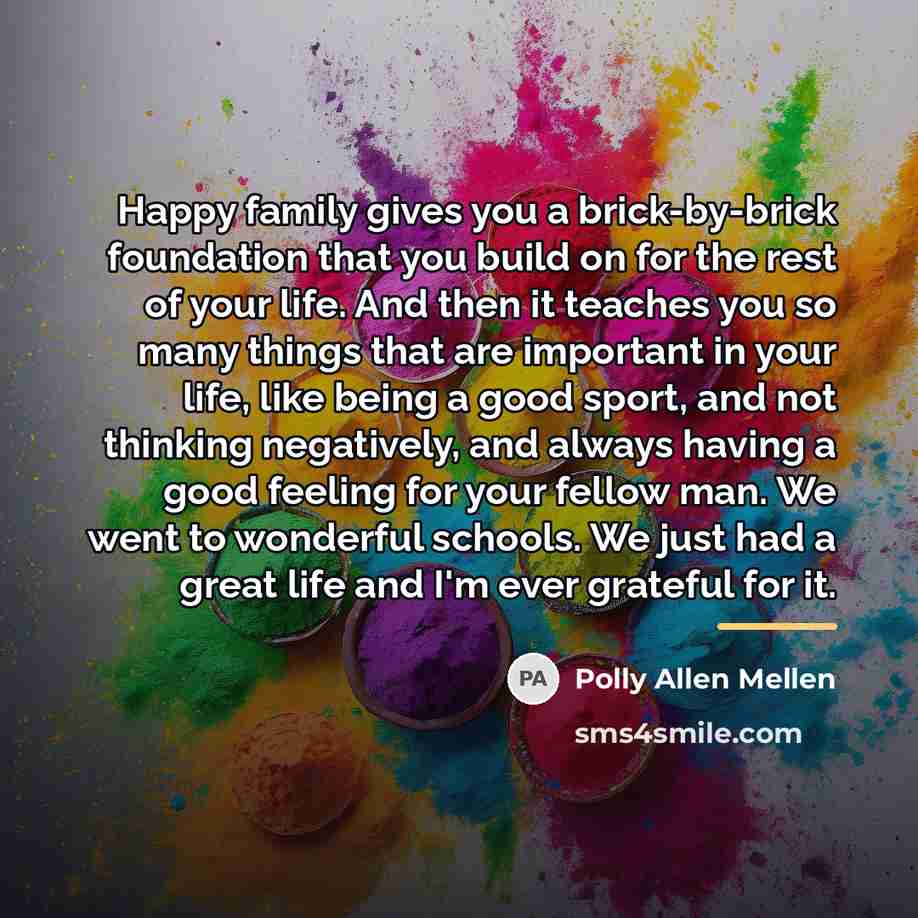 “Happy family gives you a brick-by-brick foundation that you build…” quote by Polly Allen Mellen