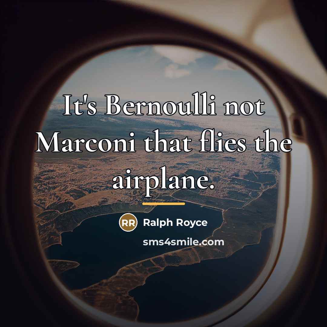 “It's Bernoulli not Marconi that flies the airplane.…” quote by Ralph Royce