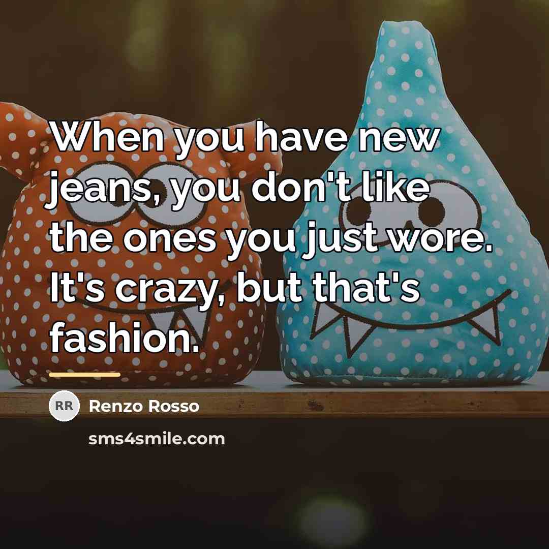 “When you have new jeans, you don't like the ones…” quote by Renzo Rosso