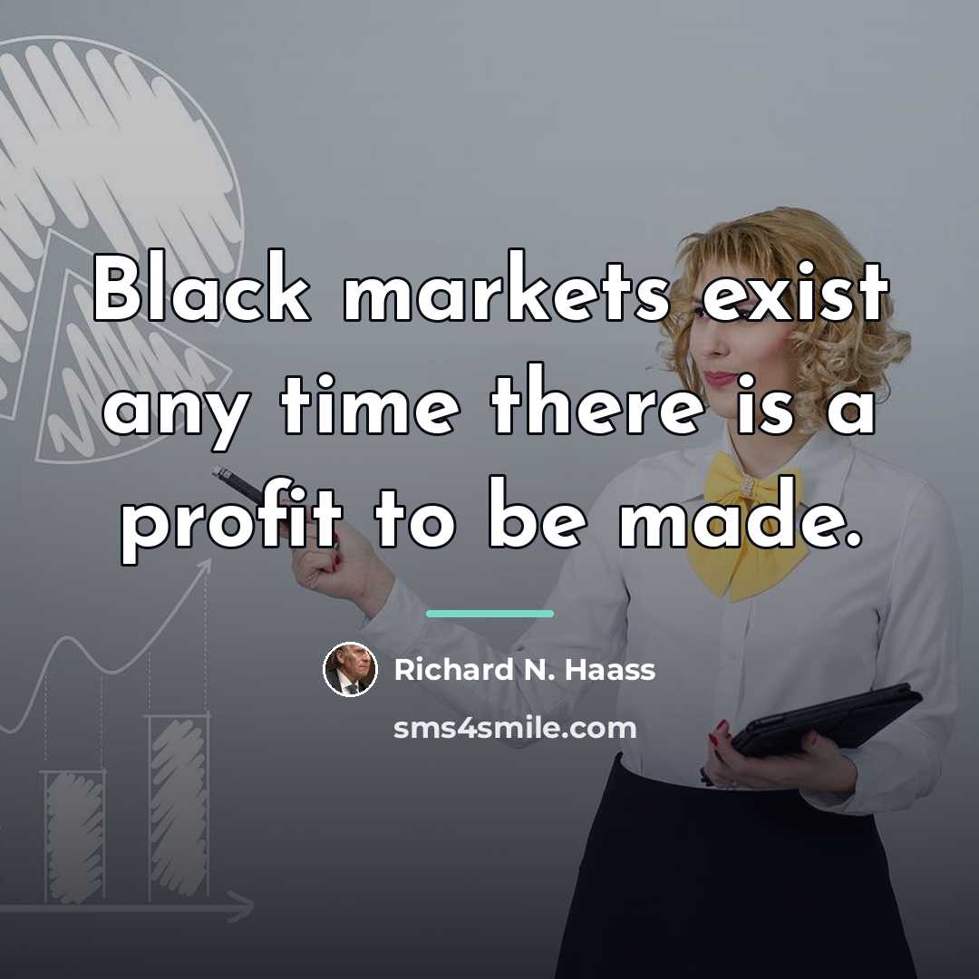 “Black markets exist any time there is a profit to…” quote by Richard N. Haass
