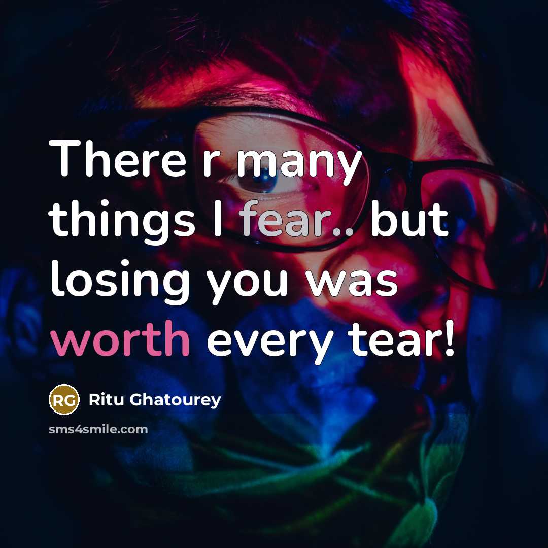 “There r many things I fear.. but losing you was worth every tear!” quote by Ritu Ghatourey