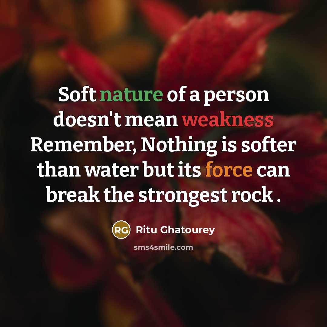 “Soft nature of a person doesn't mean weakness Remember, Nothing…” quote by Ritu Ghatourey