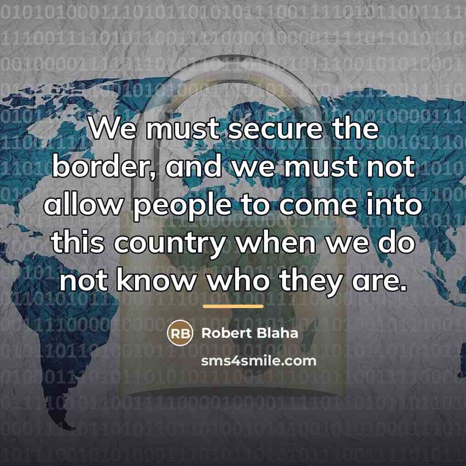 “We must secure the border, and we must not allow…” quote by Robert Blaha
