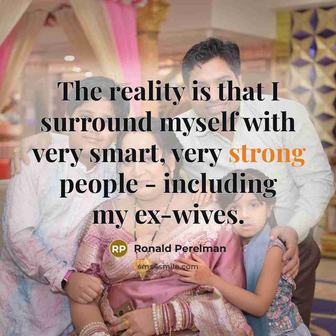 “The reality is that I surround myself with very smart,…” quote by Ronald Perelman