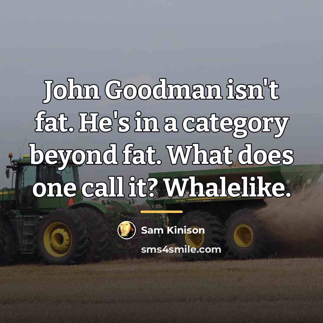 “John Goodman isn't fat. He's in a category beyond fat.…” quote by Sam Kinison