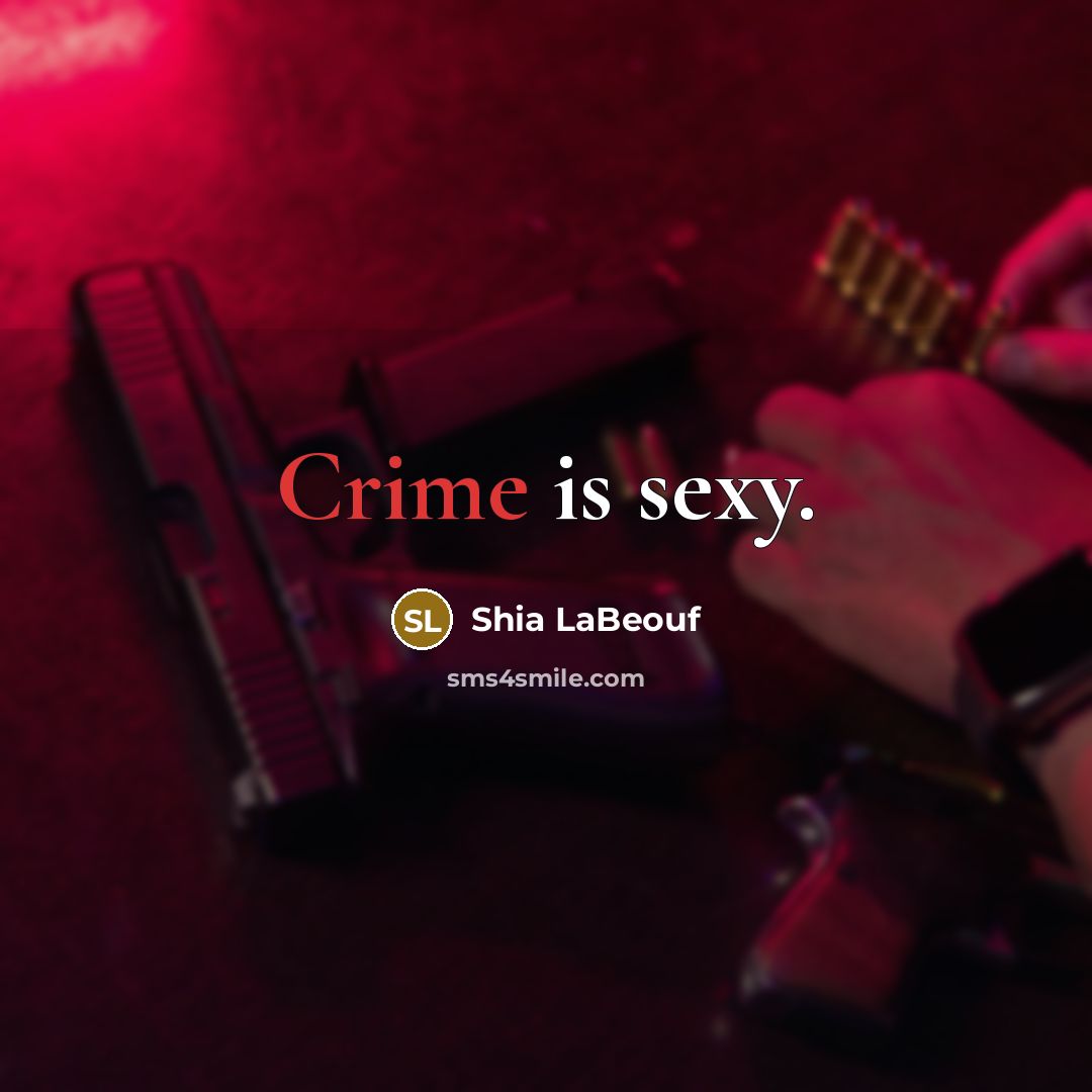 “Crime is sexy.…” quote by Shia LaBeouf