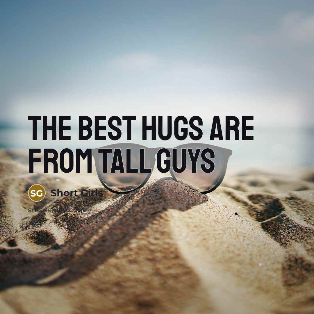 “The best hugs are from tall guys” quote by Short Girls