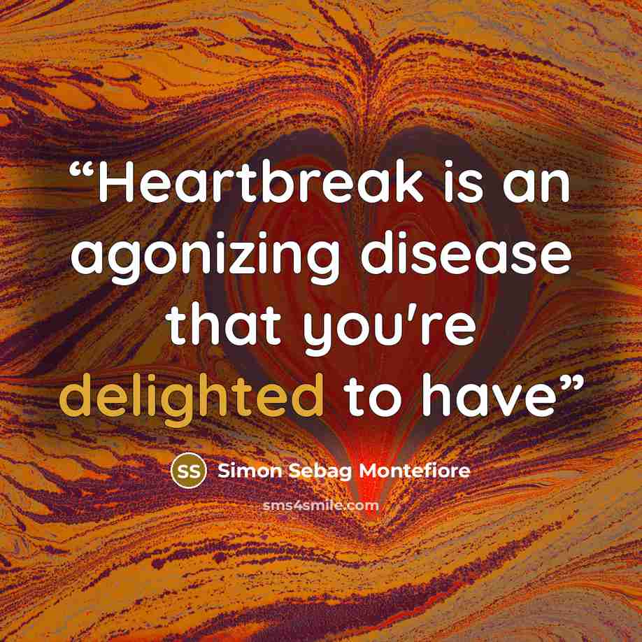 “Heartbreak is an agonizing disease that you're delighted to have” quote by Simon Sebag Montefiore