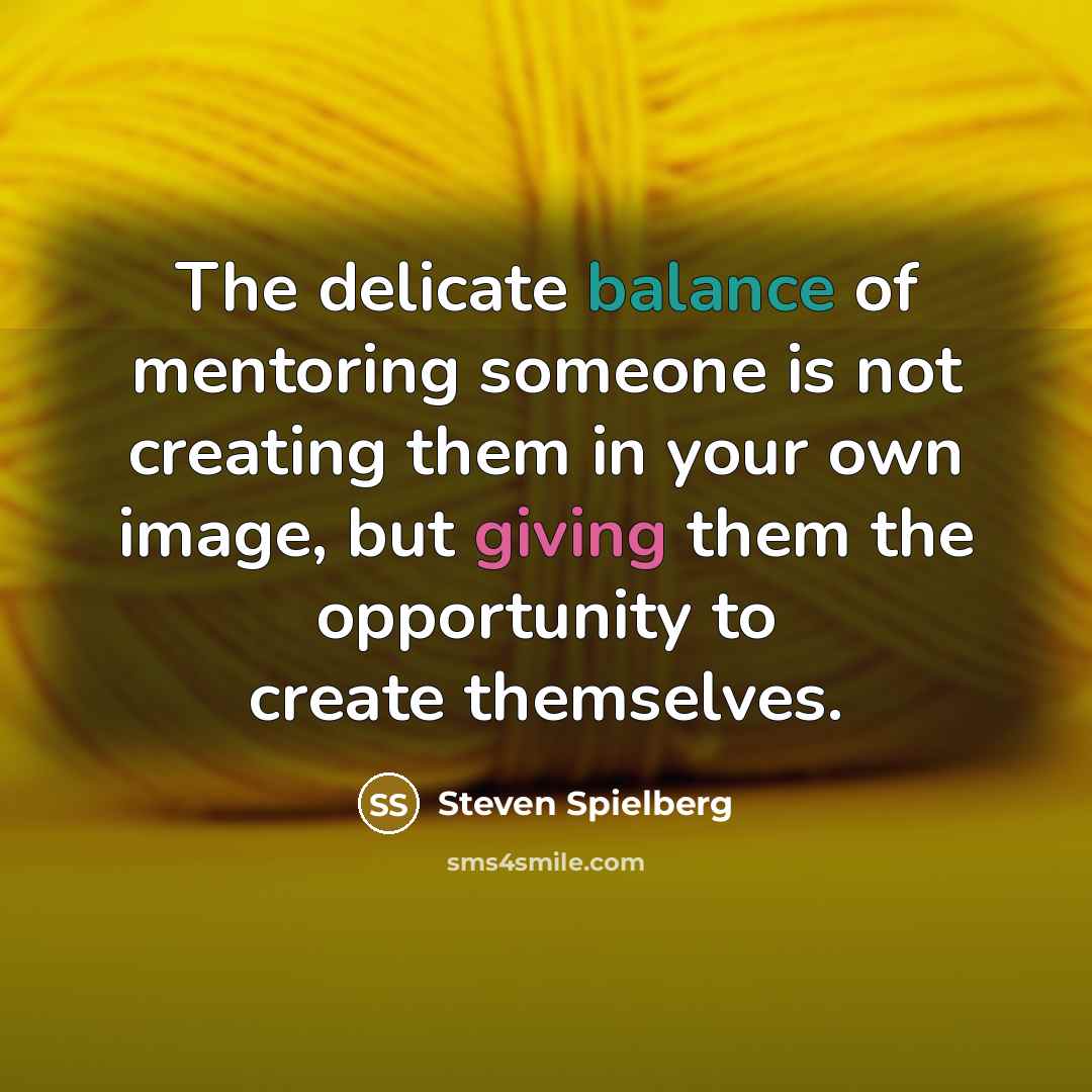 “The delicate balance of mentoring someone is not creating them…” quote by Steven Spielberg