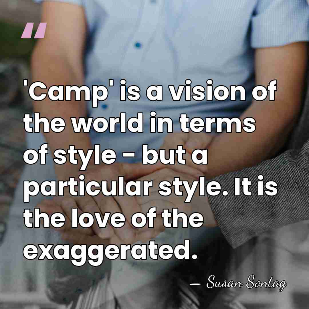 'Camp' is a vision of the world in terms of style -&hellip; - Susan Sontag