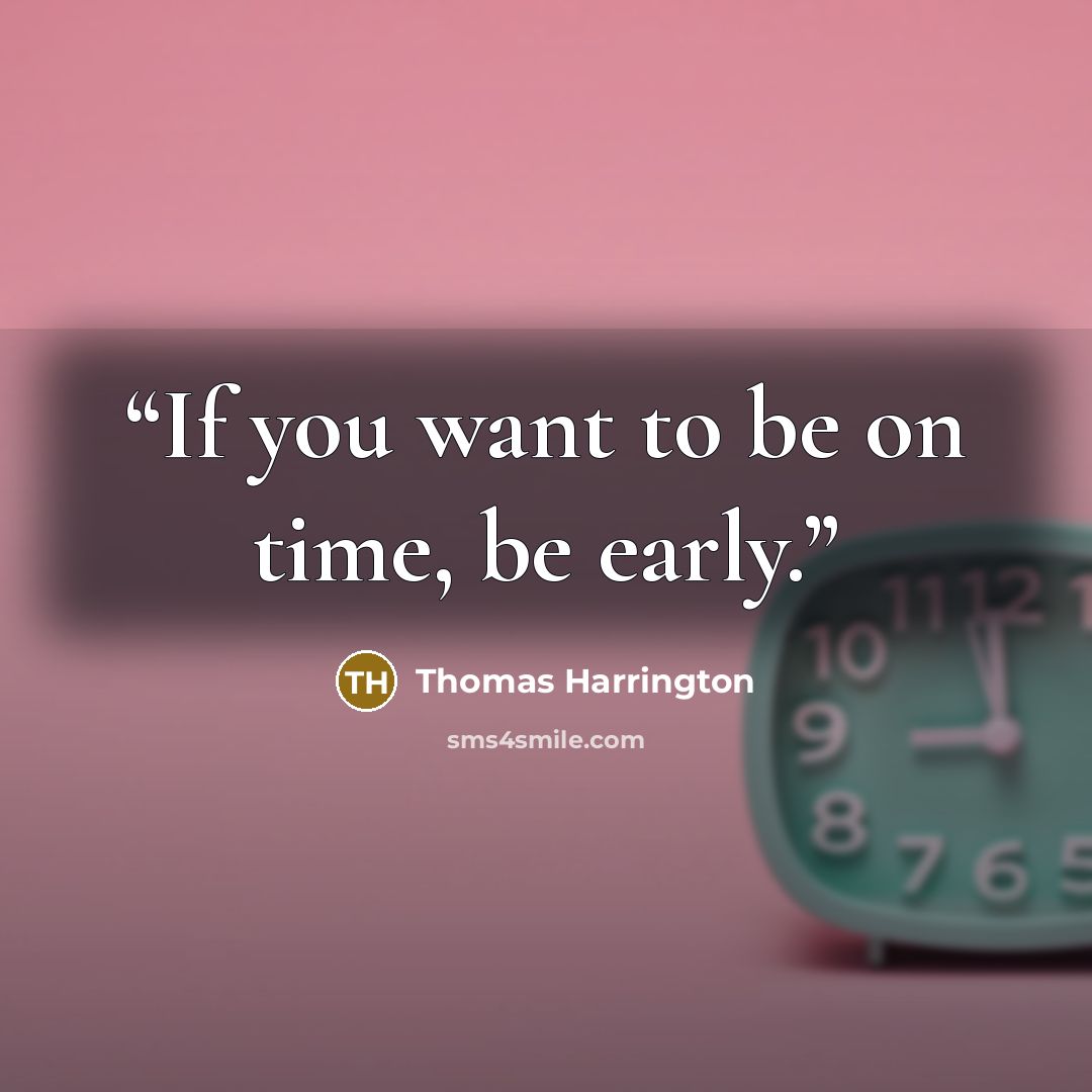 “If you want to be on time, be early.” quote by Thomas Harrington