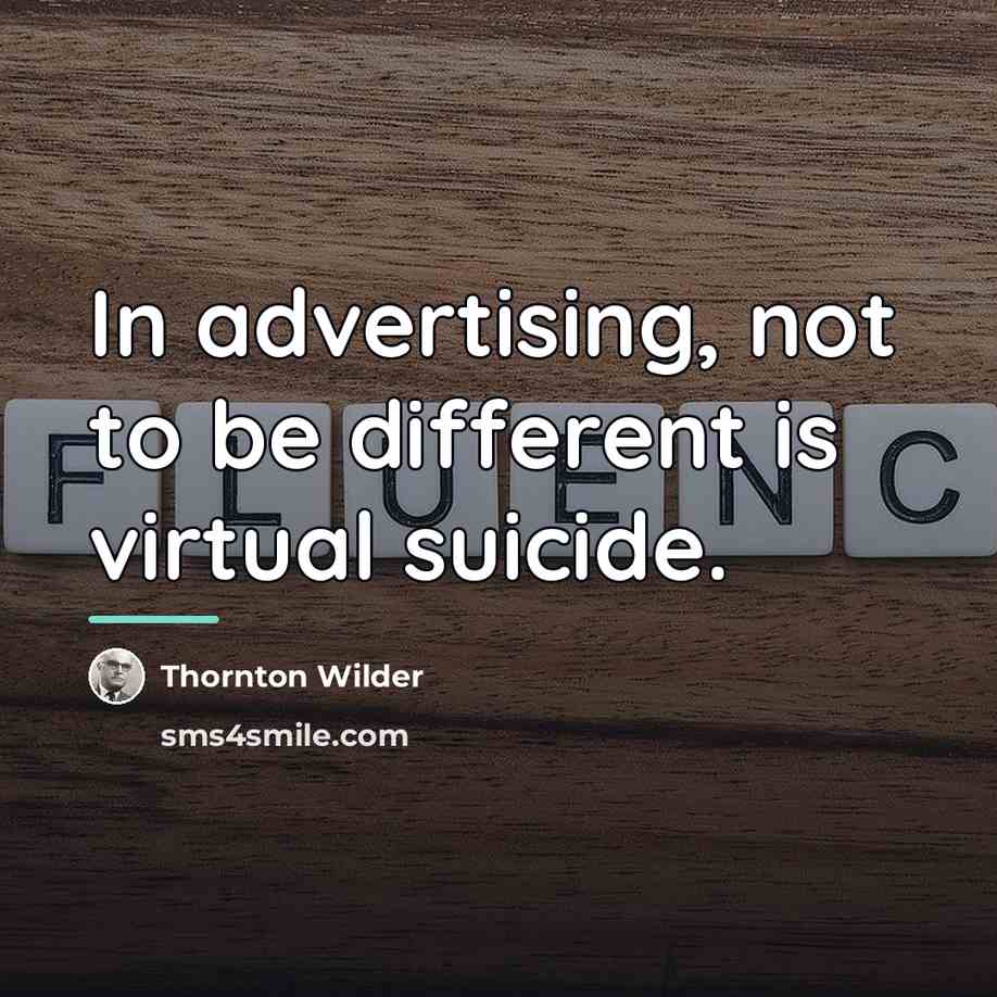 “In advertising, not to be different is virtual suicide.…” quote by Thornton Wilder