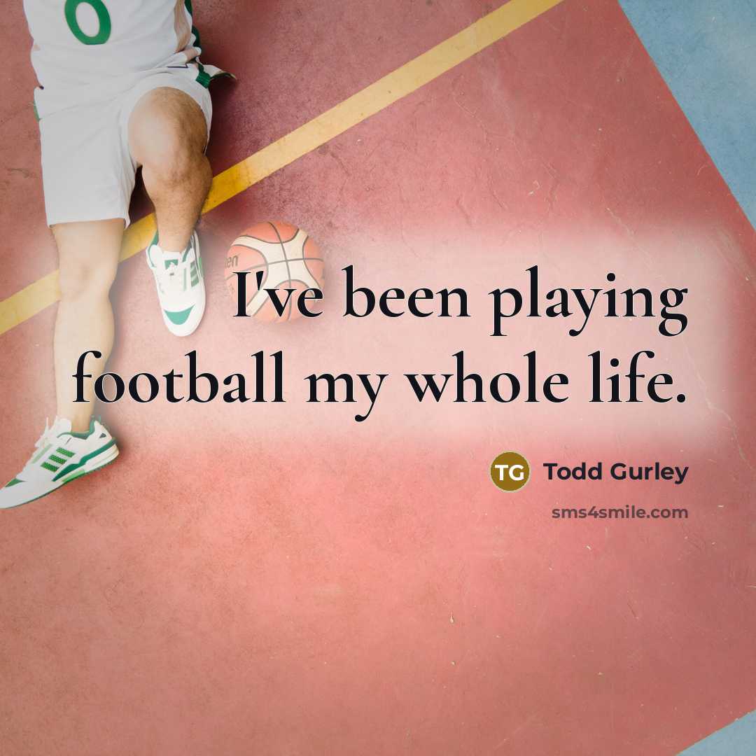 “I've been playing football my whole life.…” quote by Todd Gurley