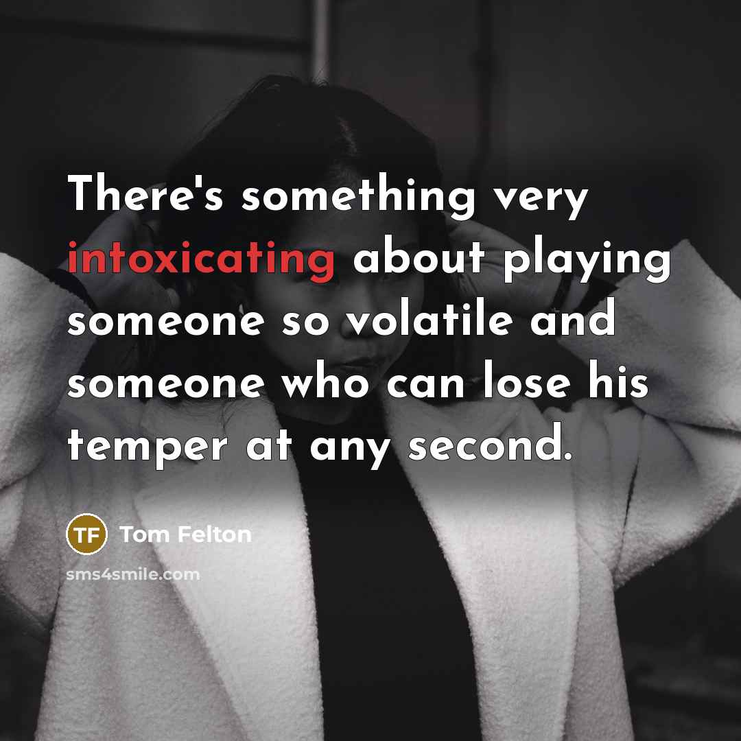 “There's something very intoxicating about playing someone so volatile and someone who can lose his temper at any second.” quote by Tom Felton