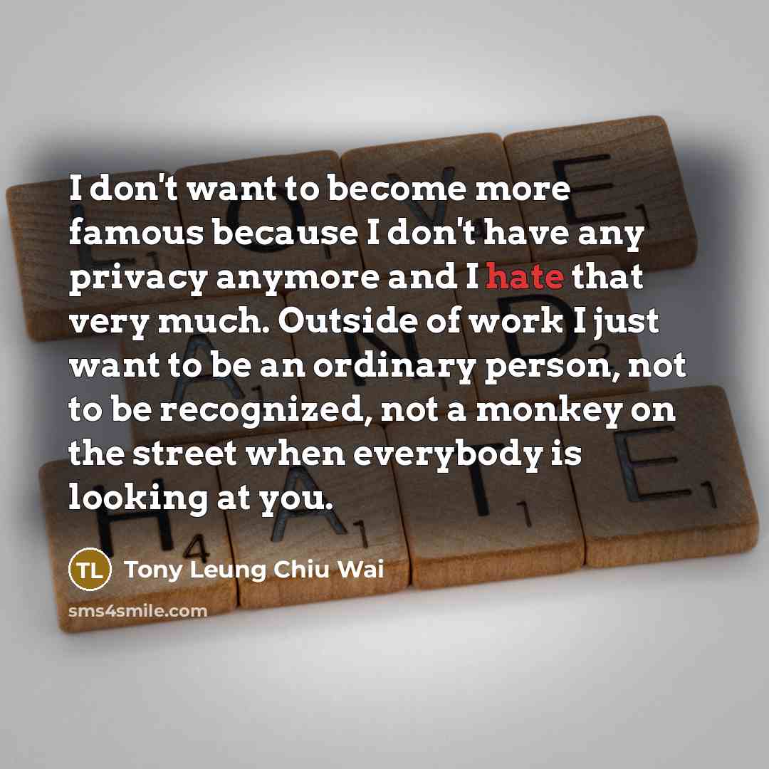 “I don't want to become more famous because I don't…” quote by Tony Leung Chiu Wai