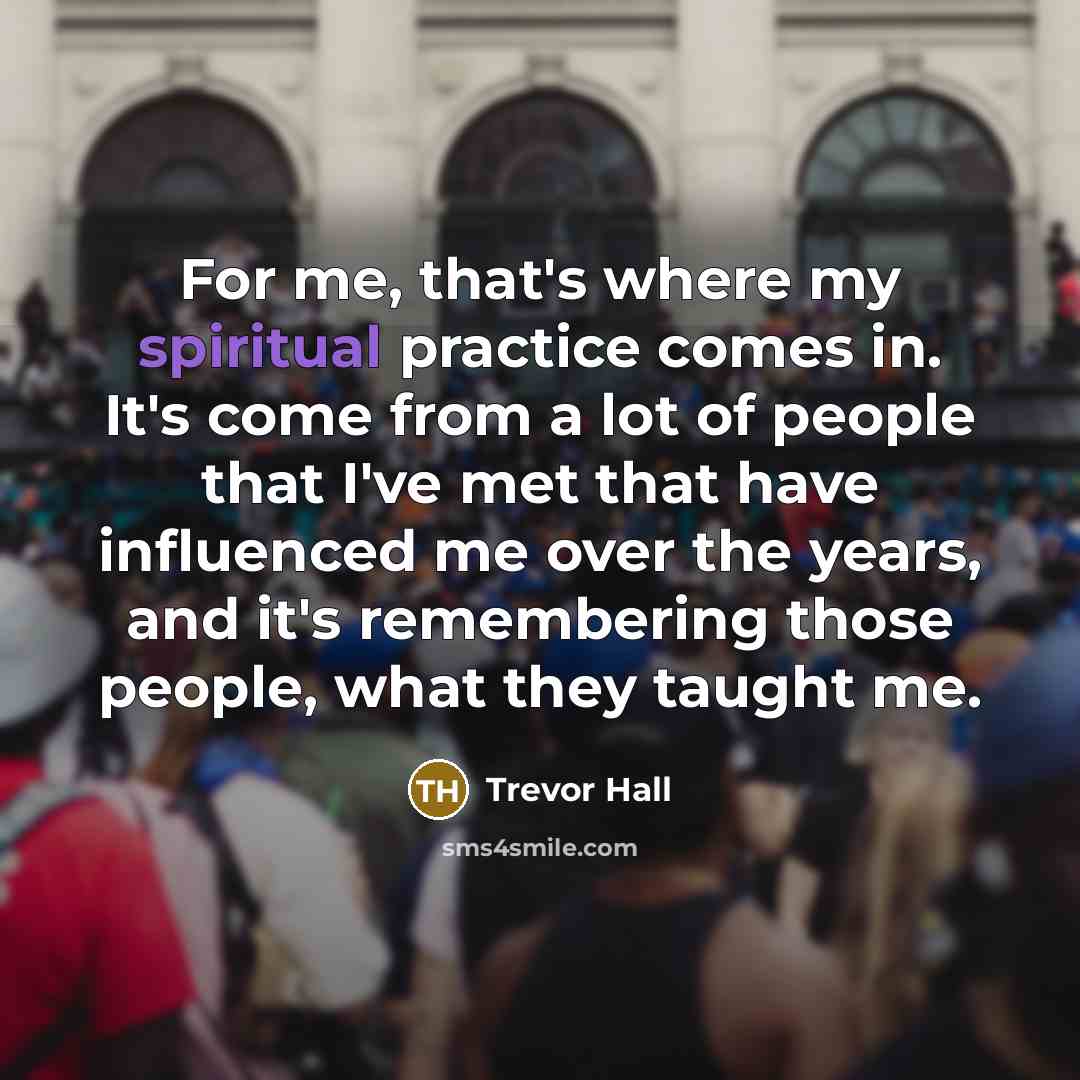 “For me, that's where my spiritual practice comes in. It's…” quote by Trevor Hall