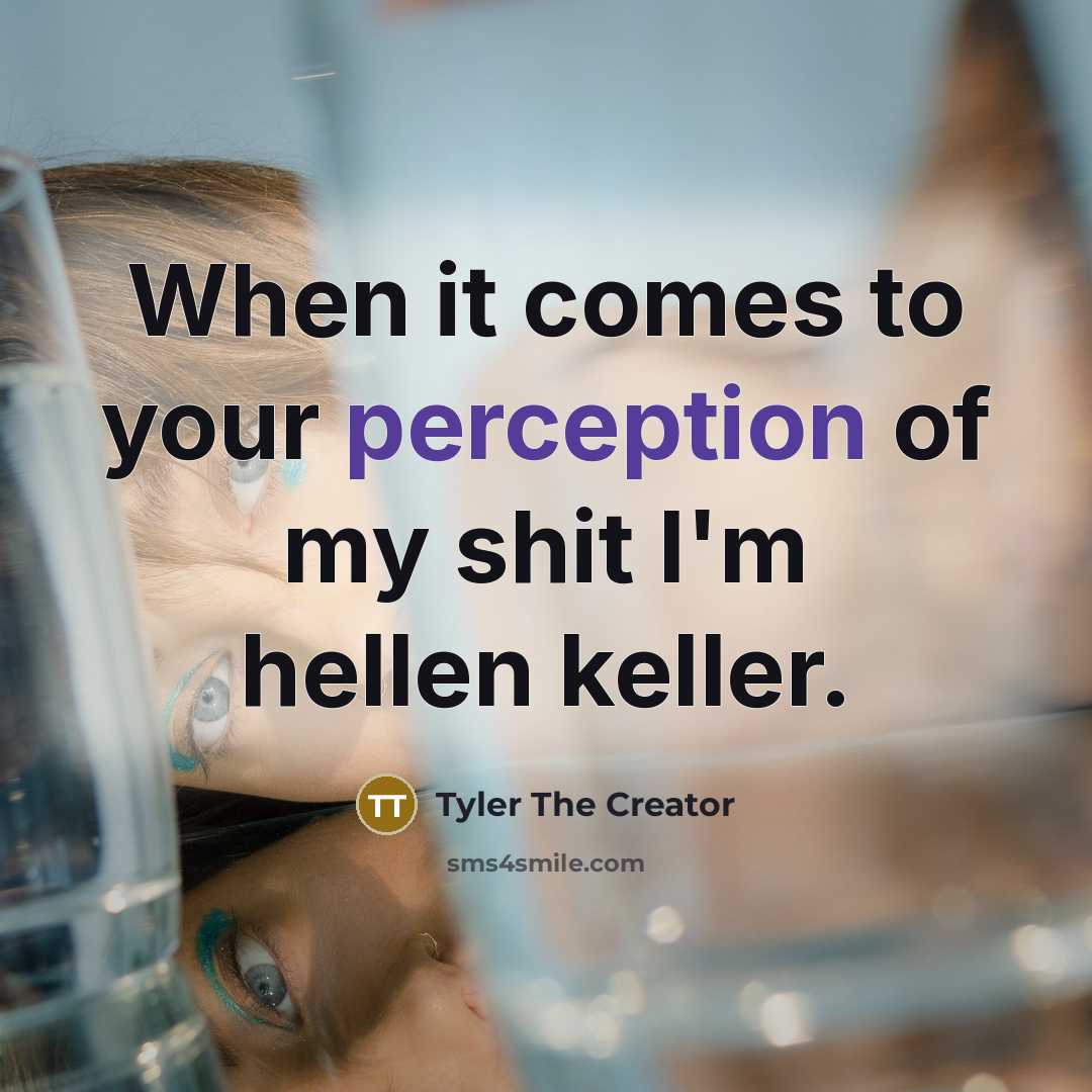 “When it comes to your perception of my shit I'm…” quote by Tyler The Creator