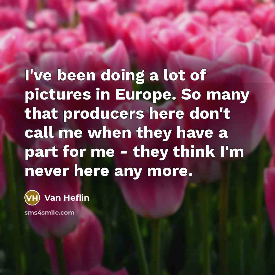 “I've been doing a lot of pictures in Europe. So…” quote by Van Heflin