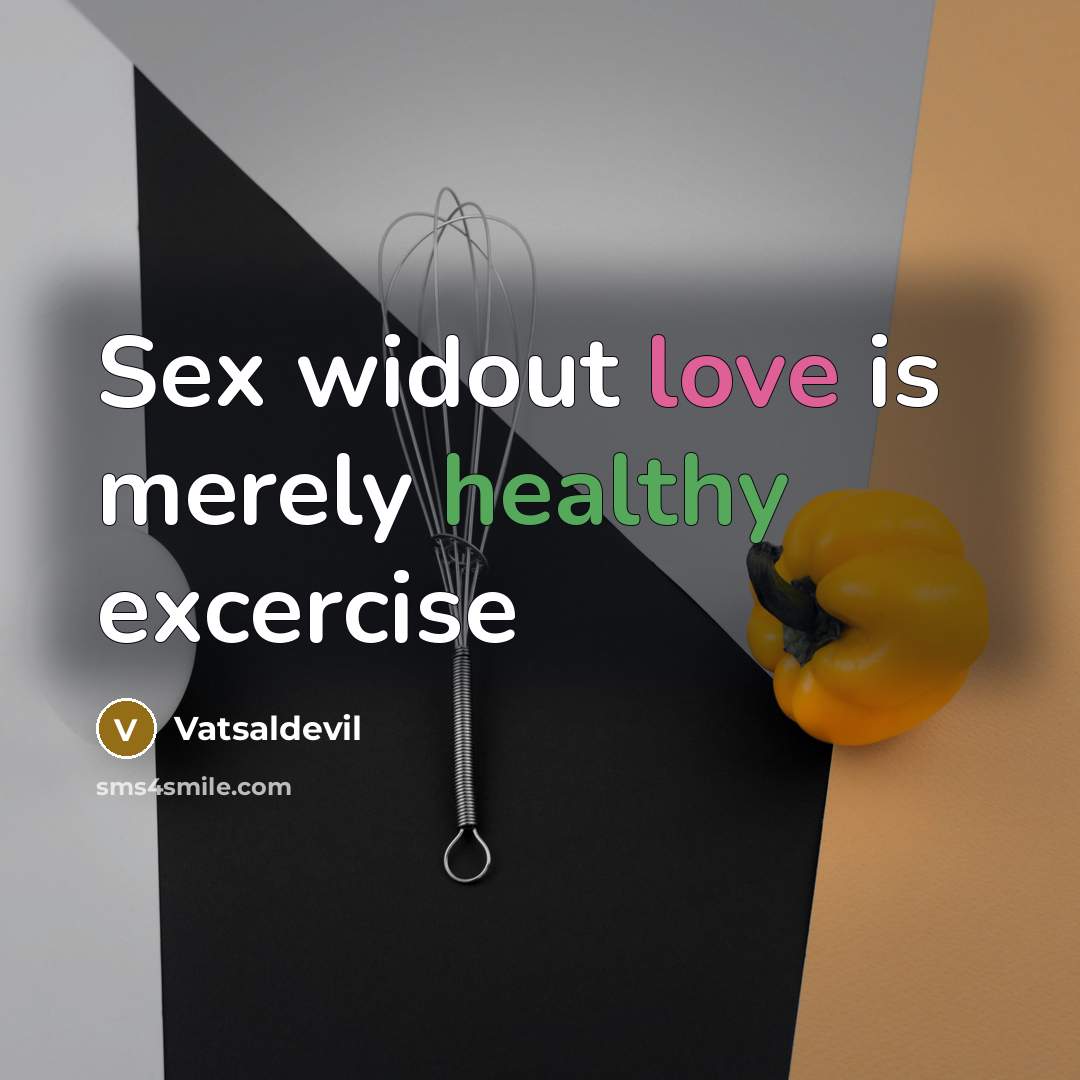 “Sex widout love is merely healthy excercise…” quote by Vatsaldevil