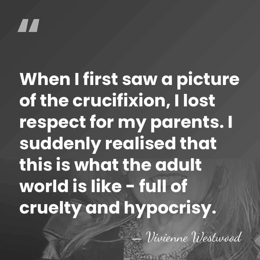 When I first saw a picture of the crucifixion, I lost respect&hellip; - Vivienne Westwood