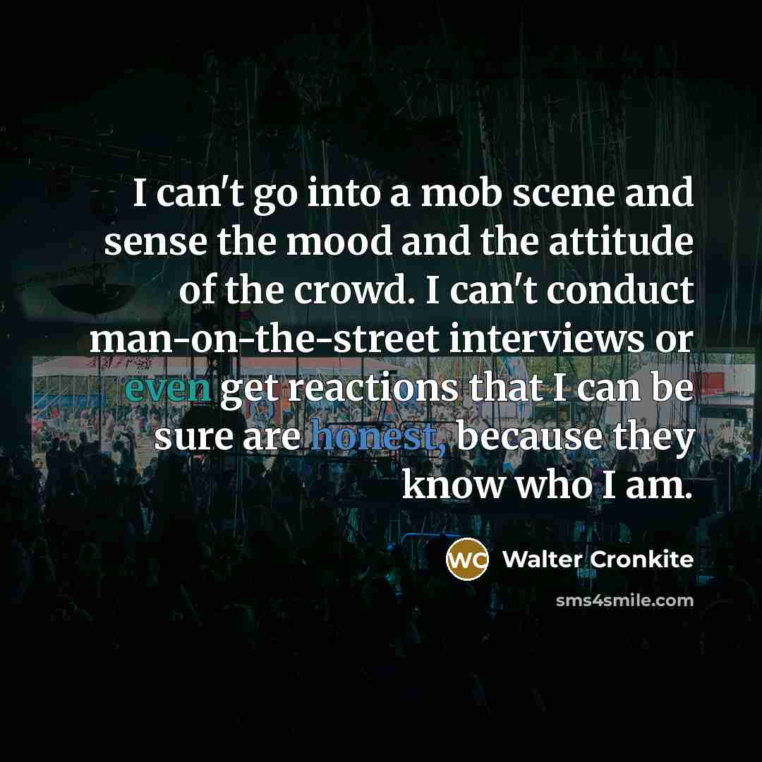 “I can't go into a mob scene and sense the…” quote by Walter Cronkite