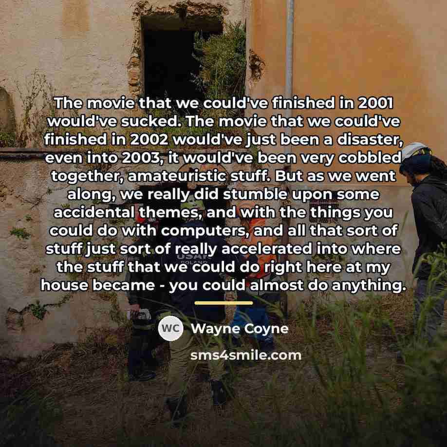 “The movie that we could've finished in 2001 would've sucked.…” quote by Wayne Coyne