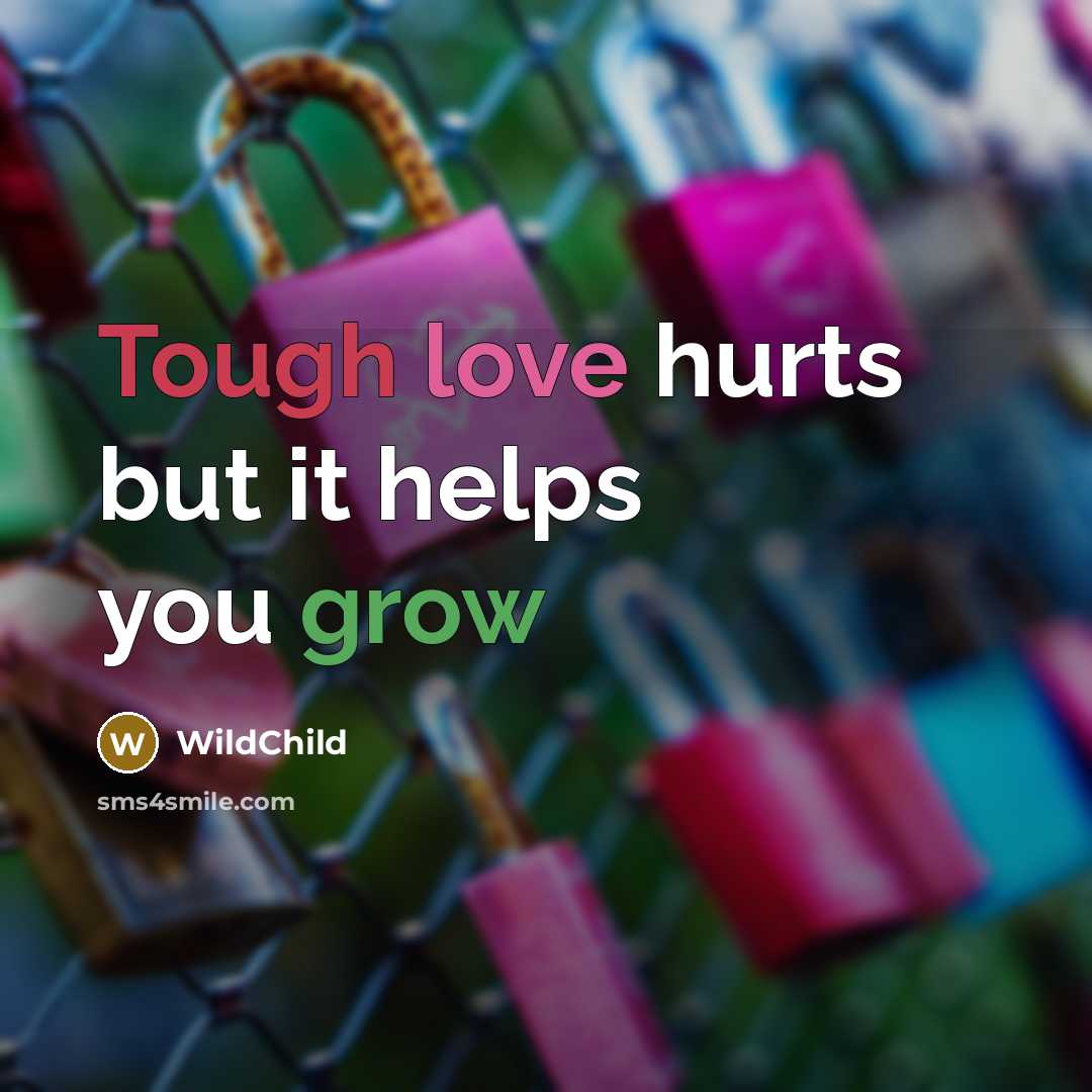 “Tough love hurts but it helps you grow…” quote by WildChild