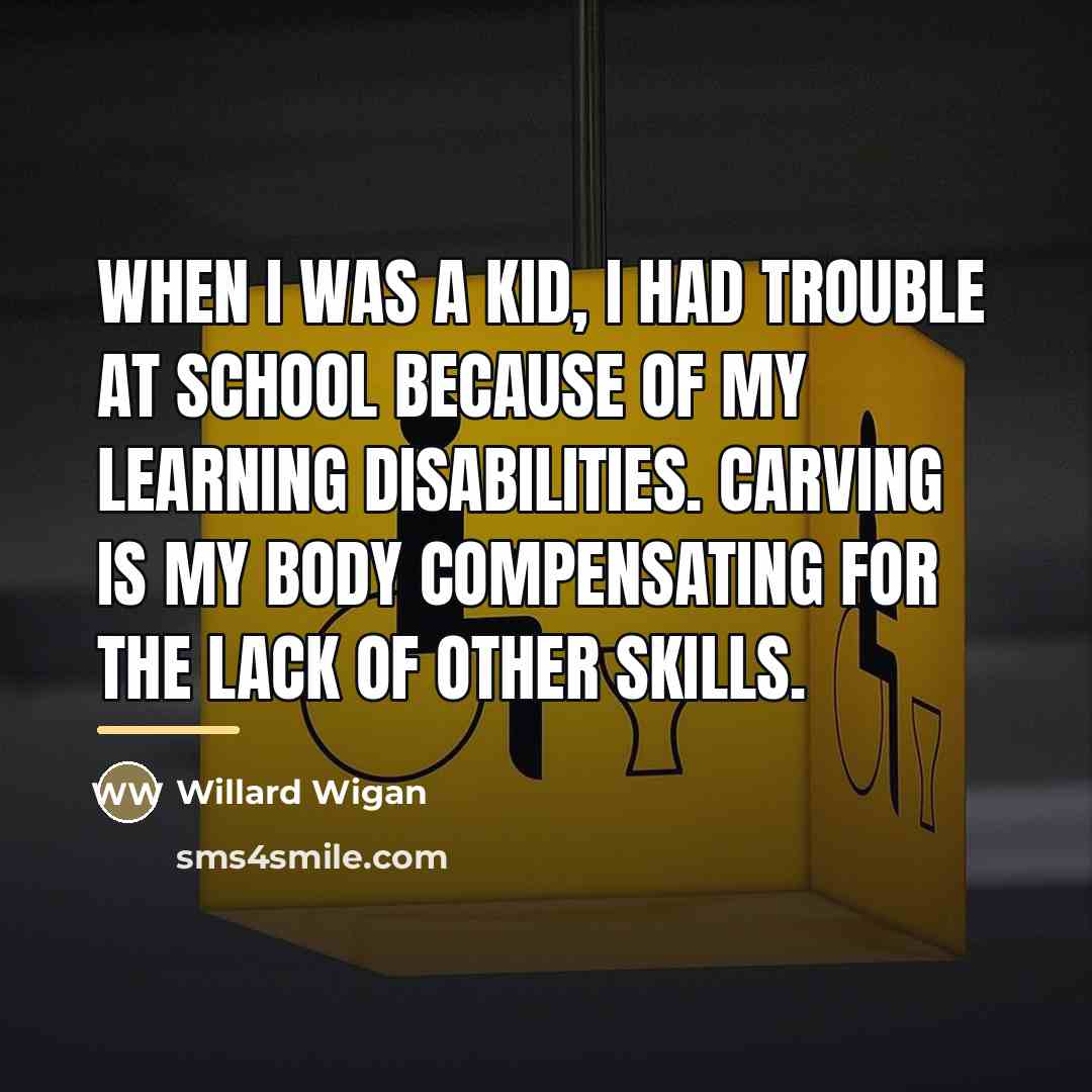 “When I was a kid, I had trouble at school…” quote by Willard Wigan